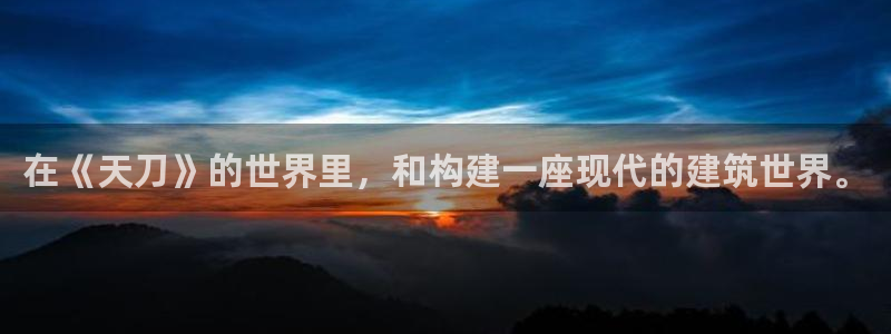 66m成长模式视频威九国际视频：在《天刀》的世界里，和构建一座现代的建筑世界。