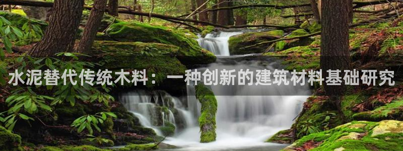 威九国际官网版：水泥替代传统木料：一种创新的建筑材料基础研究
