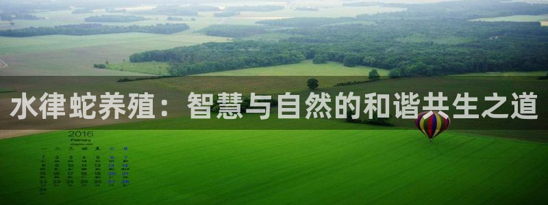 威九国际第一页：水律蛇养殖：智慧与自然的和谐共生之道