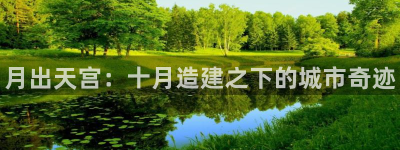 威九国际安全吗：月出天宫：十月造建之下的城市奇迹