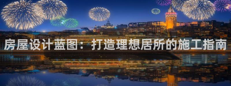 威九国际可以退钱吗怎么退款：房屋设计蓝图：打造理想居所的施工指南