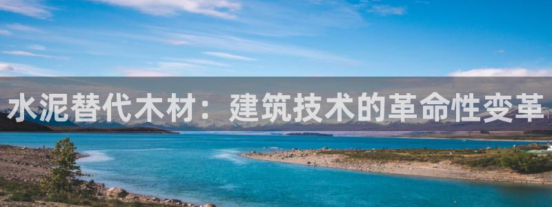 威九国际国精彩片段：水泥替代木材：建筑技术的革命性变革