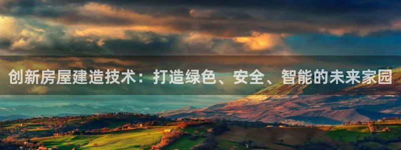 78mapp威九国际成全视频：创新房屋建造技术：打造绿色、安全、智能的未来家园