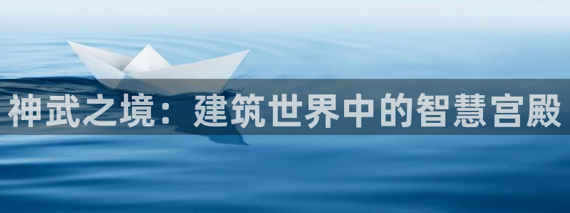 威九国际官网登录入口网站：神武之境：建筑世界中的智慧宫殿