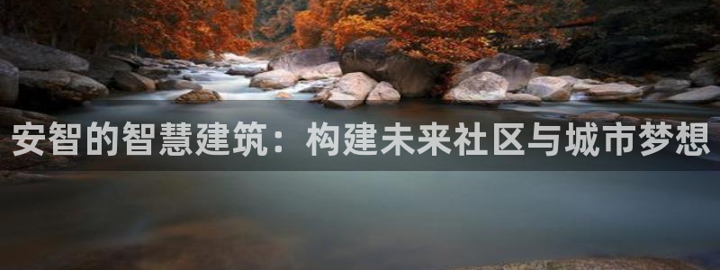 威九国际A：安智的智慧建筑：构建未来社区与城市梦想