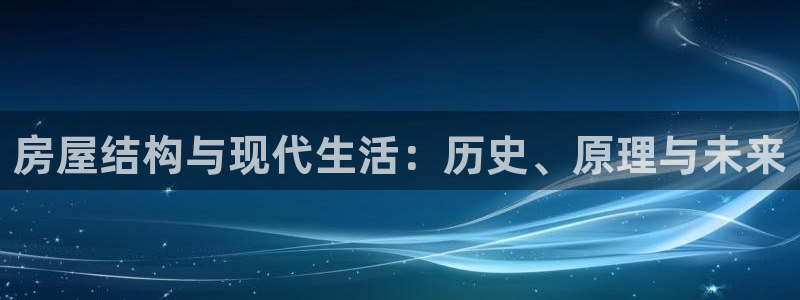 威九国际66m66大陆：房屋结构与现代生活：历史、原理与未来