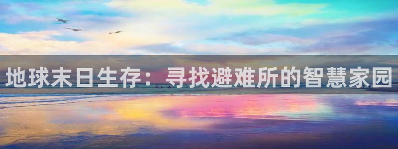 威九国际66m66m：地球末日生存：寻找避难所的智慧家园