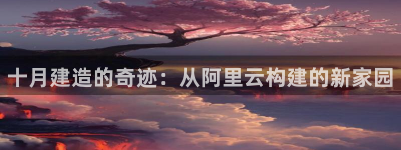 威九国际66m：十月建造的奇迹：从阿里云构建的新家园