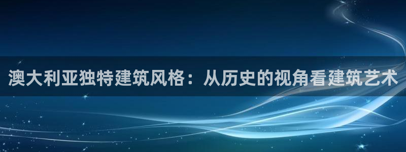 威九国际APP客服：澳大利亚独特建筑风格：从历史的视角看建筑艺术