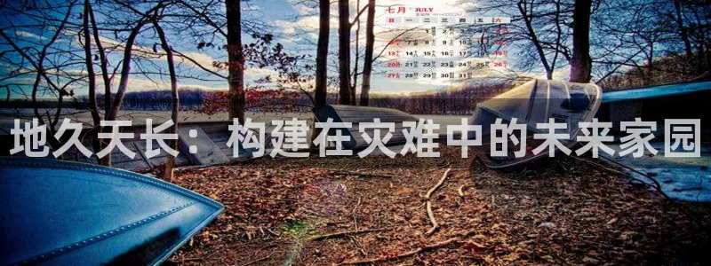 威九国际人民网：地久天长：构建在灾难中的未来家园