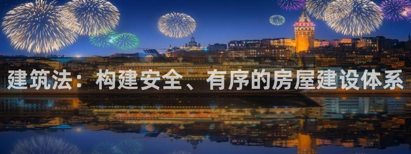 威九国际66m66成长模式免费：建筑法：构建安全、有序的房屋建设体系