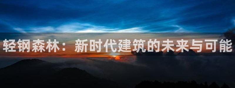 威九国际软件：轻钢森林：新时代建筑的未来与可能