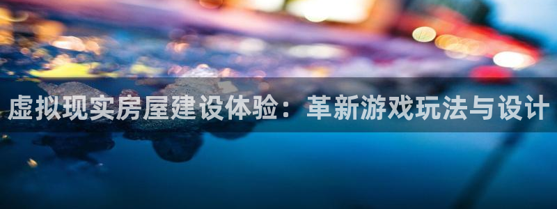 威九国际EVA0001：虚拟现实房屋建设体验：革新游戏玩法与设计