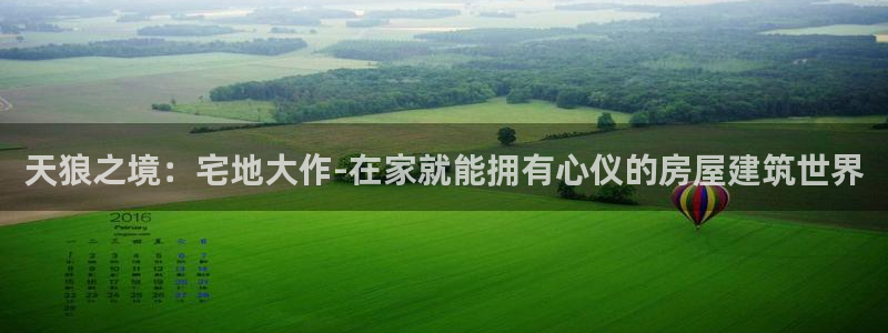 威九国际女明星：天狼之境：宅地大作-在家就能拥有心仪的房屋建筑世界