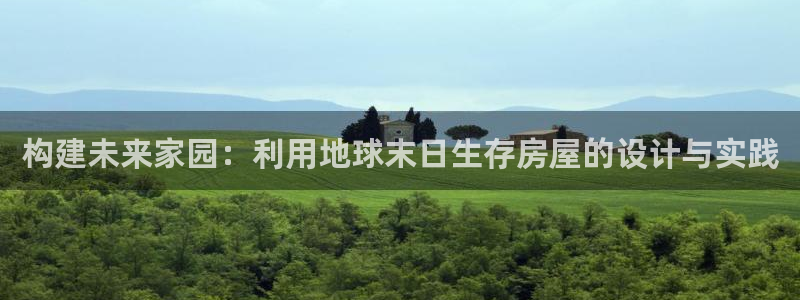 威九国际黑钱：构建未来家园：利用地球末日生存房屋的设计与实践