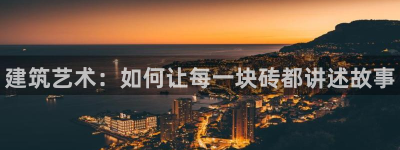 威九国际APP客服：建筑艺术：如何让每一块砖都讲述故事