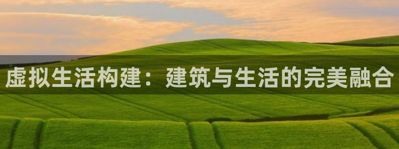威九国际的金融服务有哪些：虚拟生活构建：建筑与生活的完美融合